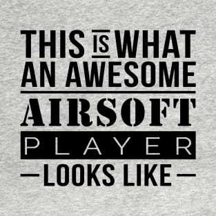 Airsoft - This Is What An Awesome Airsoft Player Looks Like T-Shirt